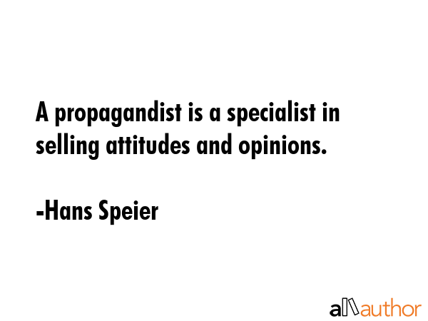 A propagandist is a specialist in selling attitudes and opinions. - Hans Speier Quote GIF
