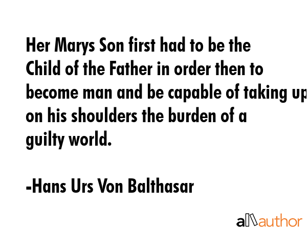 Her Marys Son first had to be the Child of the Father in order then to become man and be capable of... - Hans Urs Von Balthasar Quote GIF