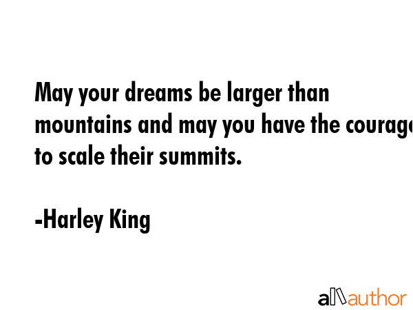 May your dreams be larger than mountains and may you have the courage to scale their summits. - Harley King Quote GIF