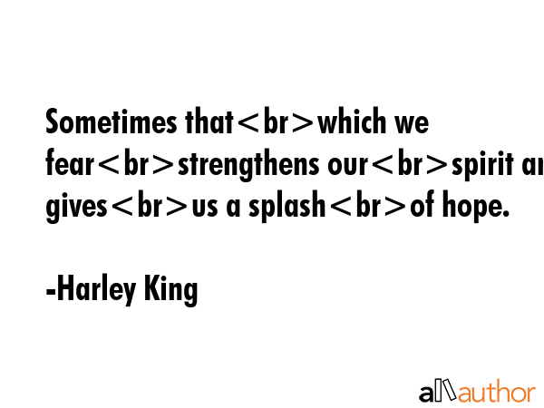 Sometimes thatwhich we fearstrengthens ourspirit and givesus a splashof hope. - Harley King Quote GIF