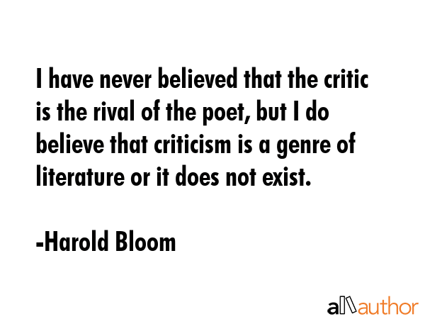 I have never believed that the critic is the rival of the poet, but I do believe that criticism is... - Harold Bloom Quote GIF