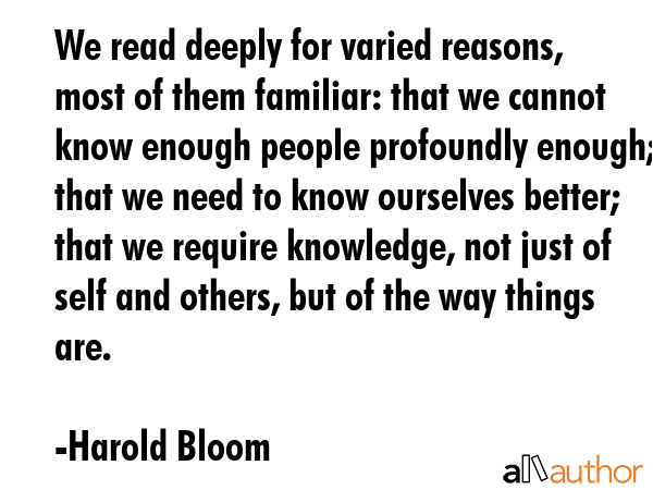 We read deeply for varied reasons, most of them familiar: that we cannot know enough people... - Harold Bloom Quote GIF