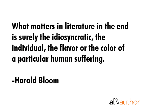 What matters in literature in the end is surely the idiosyncratic, the individual, the flavor or... - Harold Bloom Quote GIF