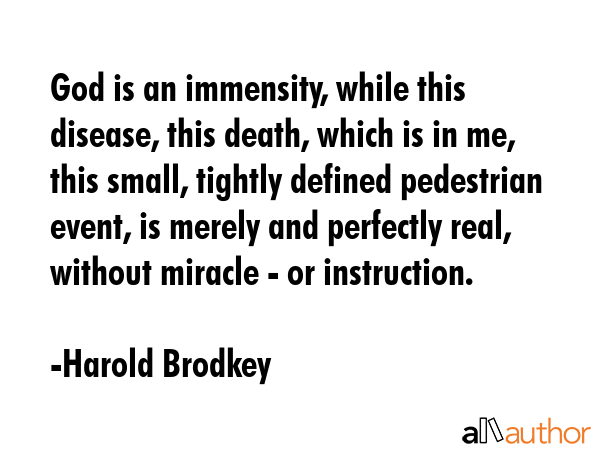God is an immensity, while this disease, this death, which is in me, this small, tightly defined... - Harold Brodkey Quote GIF