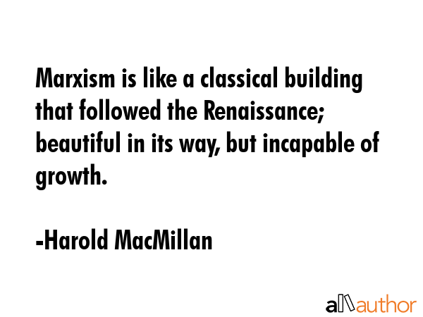 Marxism is like a classical building that followed the Renaissance; beautiful in its way, but... - Harold MacMillan Quote GIF