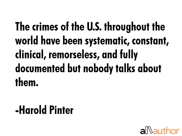 The crimes of the U.S. throughout the world have been systematic, constant, clinical, remorseless,... - Harold Pinter Quote GIF