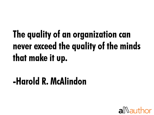 The quality of an organization can never exceed the quality of the minds that make it up. - Harold R. McAlindon Quote GIF