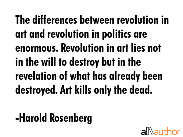 The differences between revolution in art and revolution in politics are enormous. Revolution in... - Harold Rosenberg Quote GIF