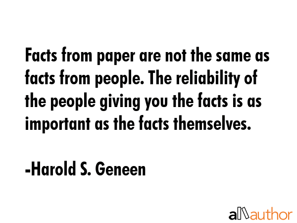 Facts from paper are not the same as facts from people. The reliability of the people giving you... - Harold S. Geneen Quote GIF