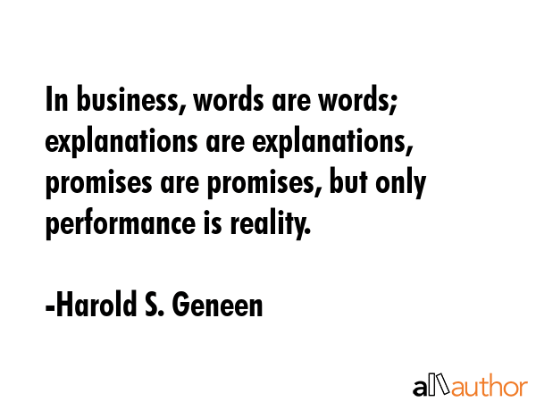 In business, words are words; explanations are explanations, promises are promises, but only... - Harold S. Geneen Quote GIF