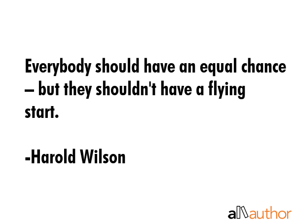 Everybody should have an equal chance – but they shouldn\