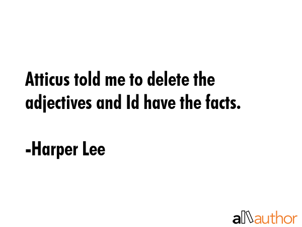 Atticus told me to delete the adjectives and Id have the facts. - Harper Lee Quote GIF