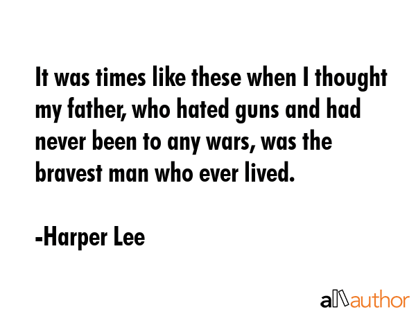 It was times like these when I thought my father, who hated guns and had never been to any wars,... - Harper Lee Quote GIF