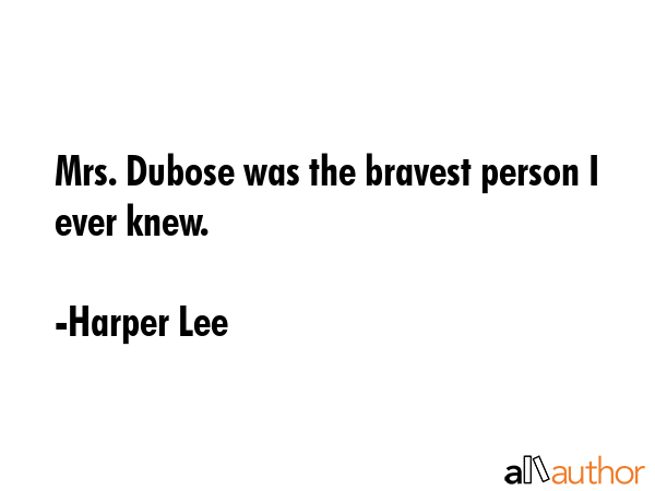 Mrs. Dubose was the bravest person I ever knew. - Harper Lee Quote GIF