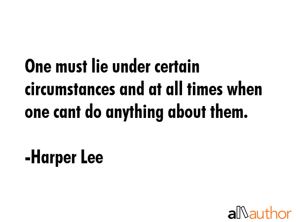 One must lie under certain circumstances and at all times when one cant do anything about them. - Harper Lee Quote GIF