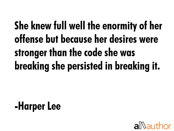 She knew full well the enormity of her offense but because her desires were stronger than the code... - Harper Lee Quote GIF