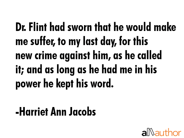 Dr. Flint had sworn that he would make me suffer, to my last day, for this new crime against him,... - Harriet Ann Jacobs Quote GIF