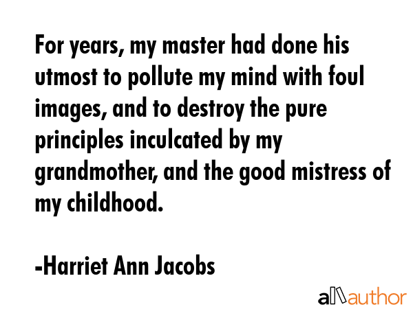 For years, my master had done his utmost to pollute my mind with foul images, and to destroy the... - Harriet Ann Jacobs Quote GIF