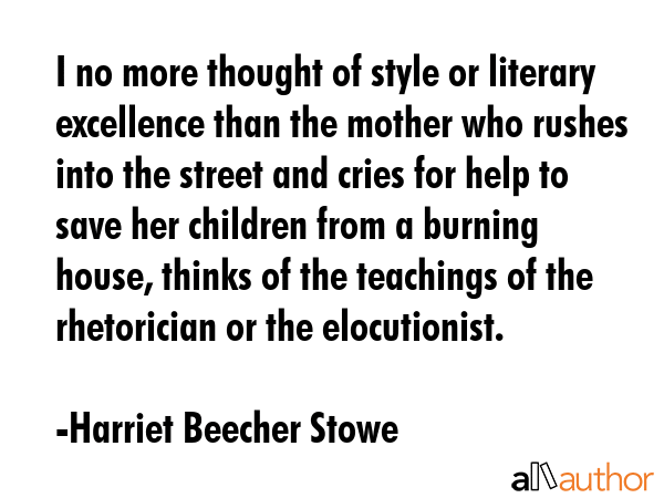 I no more thought of style or literary excellence than the mother who rushes into the street and... - Harriet Beecher Stowe Quote GIF