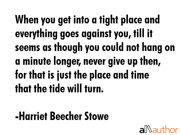 When you get into a tight place and everything goes against you, till it seems as though you could... - Harriet Beecher Stowe Quote GIF