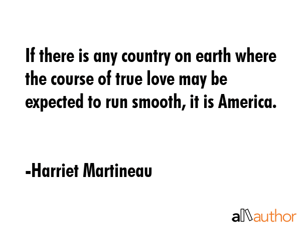 If there is any country on earth where the course of true love may be expected to run smooth, it is... - Harriet Martineau Quote GIF