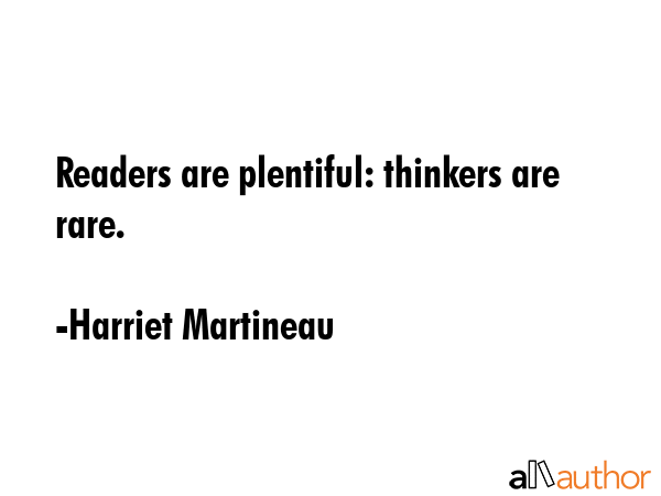 Readers are plentiful: thinkers are rare. - Harriet Martineau Quote