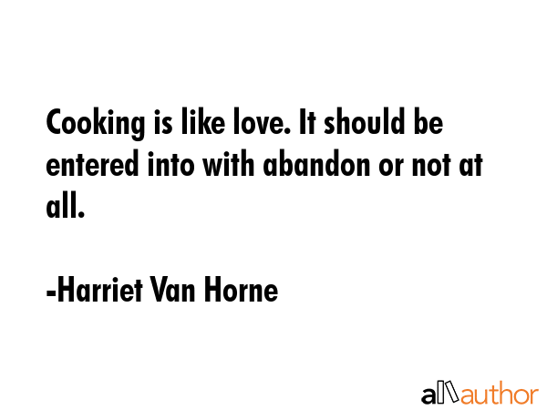Cooking is like love. It should be entered into with abandon or not at all. - Harriet Van Horne Quote GIF