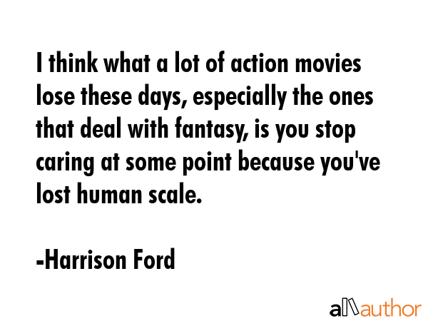 I think what a lot of action movies lose these days, especially the ones that deal with fantasy, is... - Harrison Ford Quote GIF