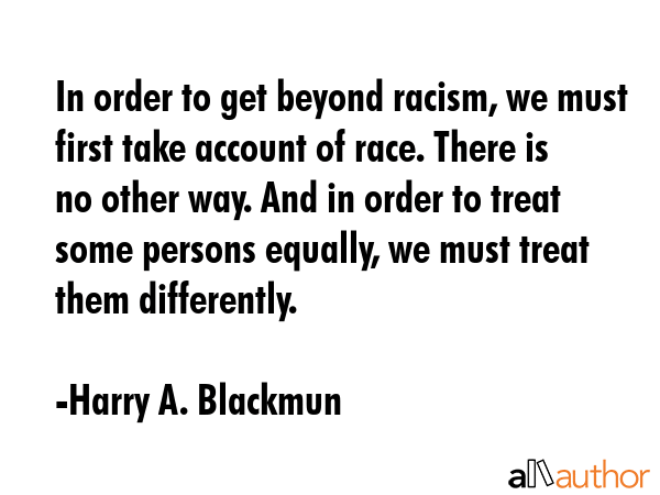 In order to get beyond racism, we must first take account of race. There is no other way. And in... - Harry A. Blackmun Quote GIF