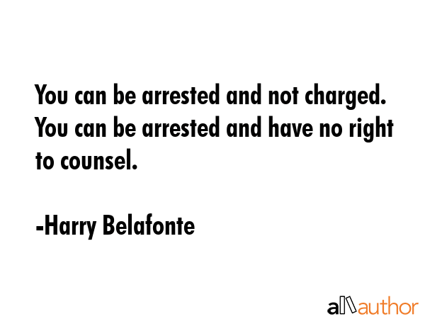 You can be arrested and not charged. You can be arrested and have no right to counsel. - Harry Belafonte Quote GIF