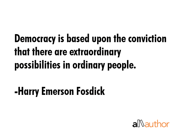 Democracy is based upon the conviction that there are extraordinary possibilities in ordinary... - Harry Emerson Fosdick Quote GIF