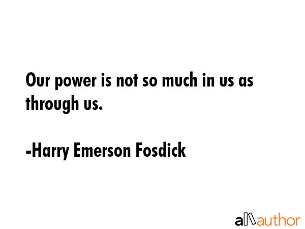 Our power is not so much in us as through us. - Harry Emerson Fosdick Quote GIF