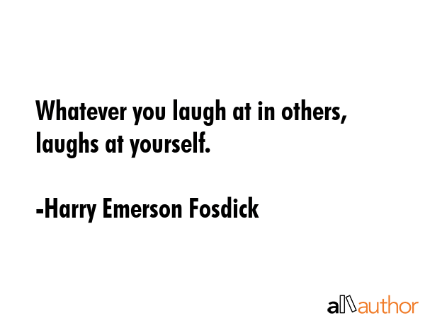 Whatever you laugh at in others, laughs at yourself. - Harry Emerson Fosdick Quote GIF
