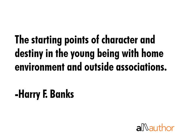 The starting points of character and destiny in the young being with home environment and outside... - Harry F. Banks Quote GIF