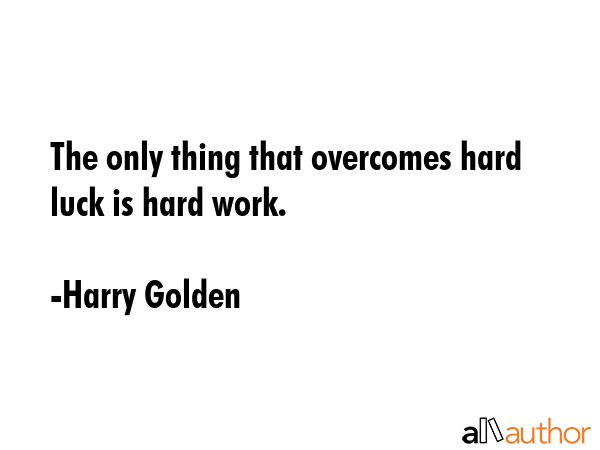 The only thing that overcomes hard luck is hard work. - Harry Golden Quote GIF