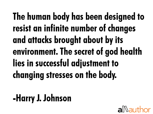 The human body has been designed to resist an infinite number of changes and attacks brought about... - Harry J. Johnson Quote GIF