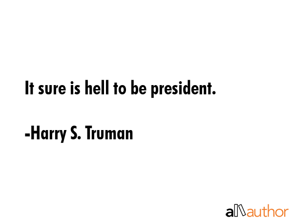 It sure is hell to be president. - Harry S. Truman Quote GIF