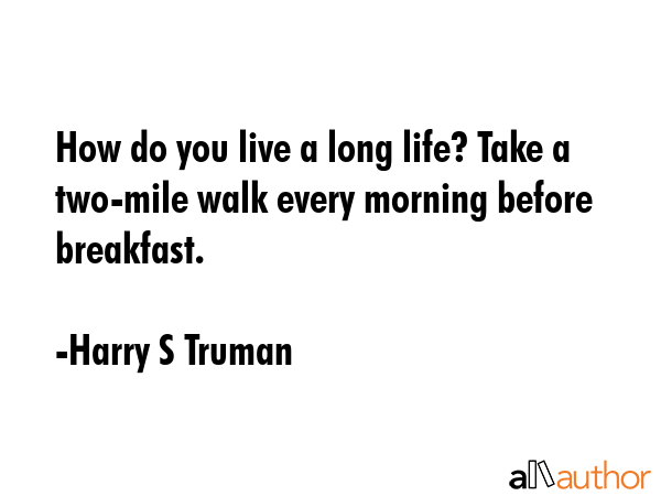 How do you live a long life? Take a two-mile walk every morning before breakfast. - Harry S Truman Quote GIF