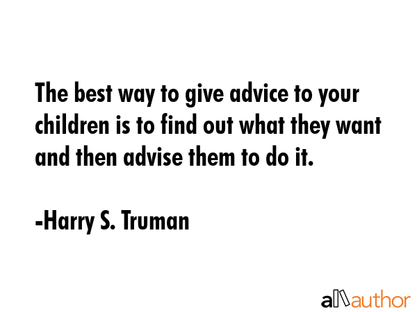 The best way to give advice to your children is to find out what they want and then advise them to... - Harry S. Truman Quote GIF