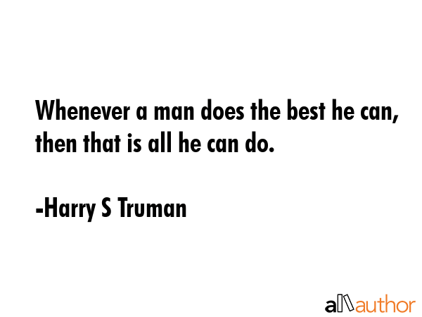 Whenever a man does the best he can, then that is all he can do. - Harry S Truman Quote GIF