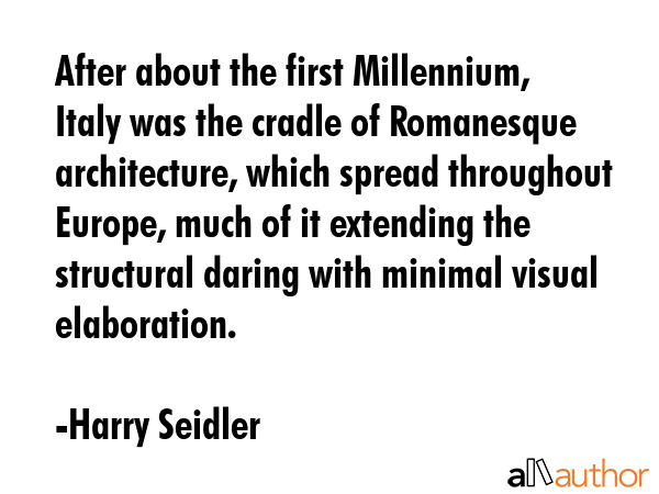 After about the first Millennium, Italy was the cradle of Romanesque architecture, which spread... - Harry Seidler Quote GIF