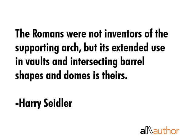 The Romans were not inventors of the supporting arch, but its extended use in vaults and... - Harry Seidler Quote GIF