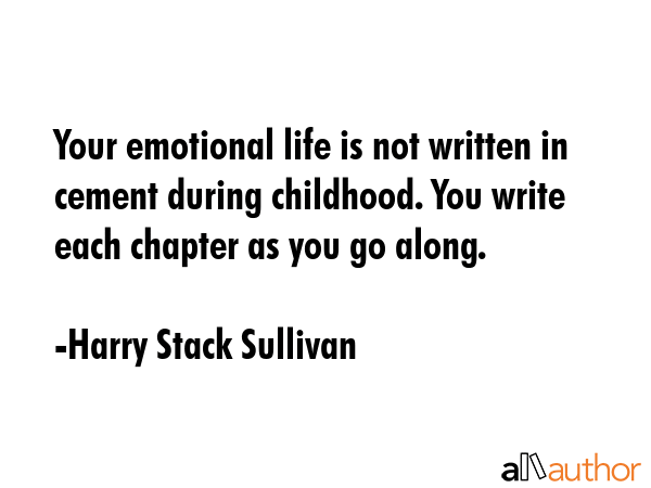 Your emotional life is not written in cement during childhood. You write each chapter as you go... - Harry Stack Sullivan Quote GIF