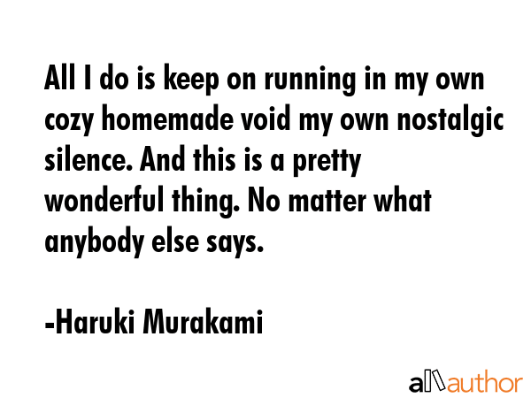 All I do is keep on running in my own cozy homemade void my own nostalgic silence. And this is a... - Haruki Murakami Quote GIF