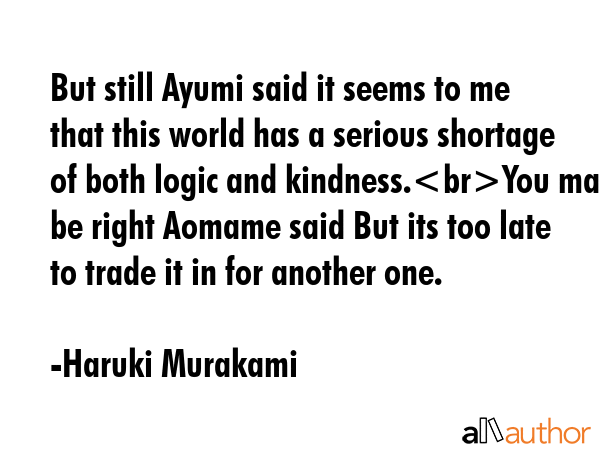 But still Ayumi said it seems to me that this world has a serious shortage of both logic and... - Haruki Murakami Quote GIF