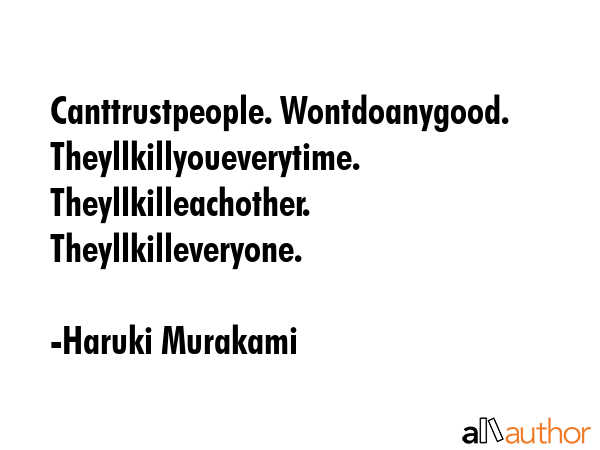 Canttrustpeople. Wontdoanygood. Theyllkillyoueverytime. Theyllkilleachother. Theyllkilleveryone. - Haruki Murakami Quote GIF