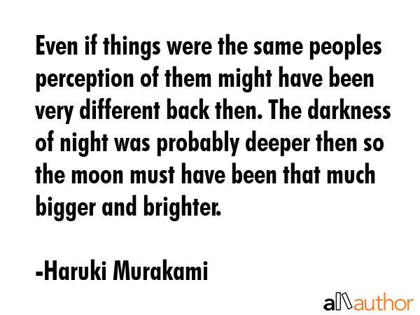 Even if things were the same peoples perception of them might have been very different back then.... - Haruki Murakami Quote GIF
