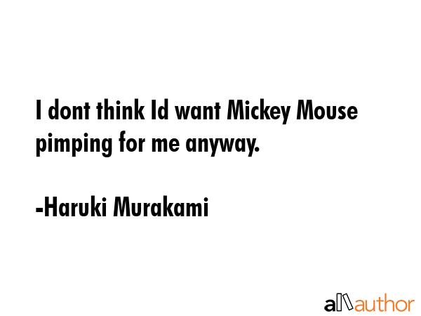 I dont think Id want Mickey Mouse pimping for me anyway. - Haruki Murakami Quote GIF