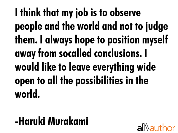 I think that my job is to observe people and the world and not to judge them. I always hope to... - Haruki Murakami Quote GIF