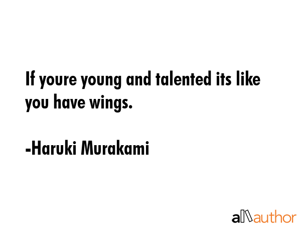 If youre young and talented its like you have wings. - Haruki Murakami Quote GIF